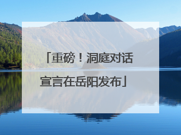 重磅！洞庭对话宣言在岳阳发布