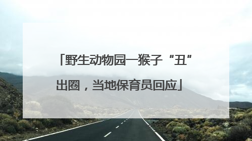 野生动物园一猴子“丑”出圈，当地保育员回应