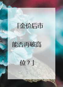 金价后市能否再破高位？