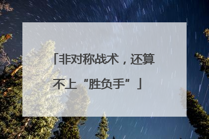 非对称战术，还算不上“胜负手”