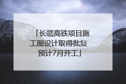长赣高铁项目施工图设计取得批复 预计7月开工
