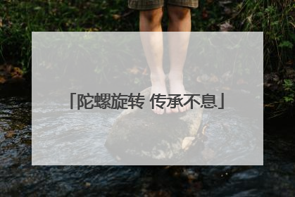 陀螺旋转 传承不息