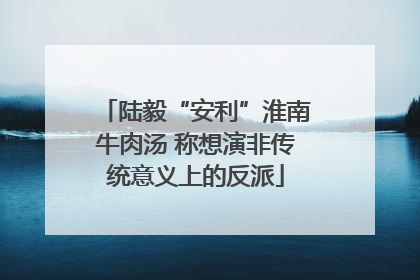 陆毅“安利”淮南牛肉汤 称想演非传统意义上的反派