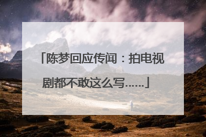 陈梦回应传闻：拍电视剧都不敢这么写……