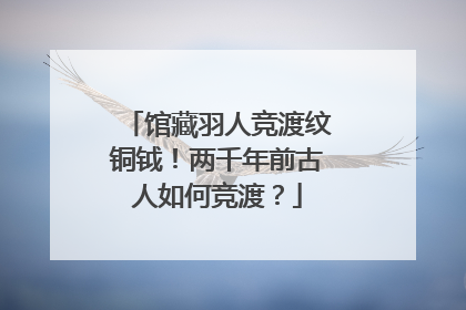 馆藏羽人竞渡纹铜钺！两千年前古人如何竞渡？