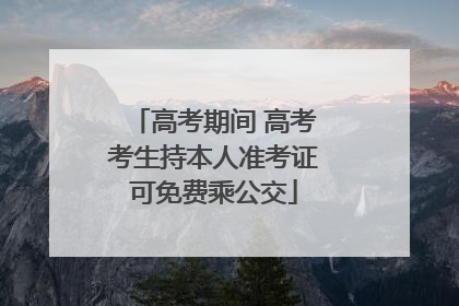 高考期间 高考考生持本人准考证可免费乘公交