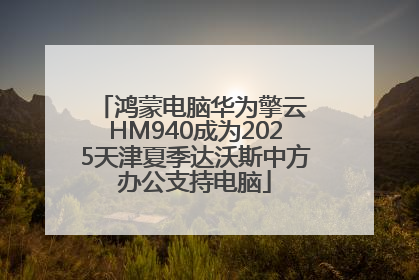 鸿蒙电脑华为擎云 HM940成为2025天津夏季达沃斯中方办公支持电脑