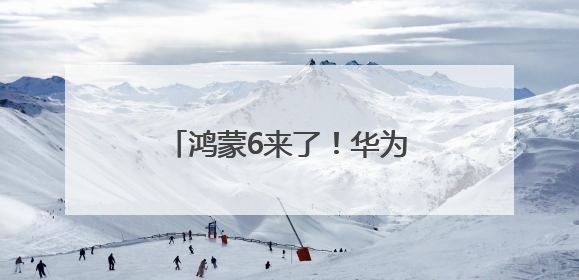 鸿蒙6来了！华为发布鸿蒙智能体框架 盘古大模型上新