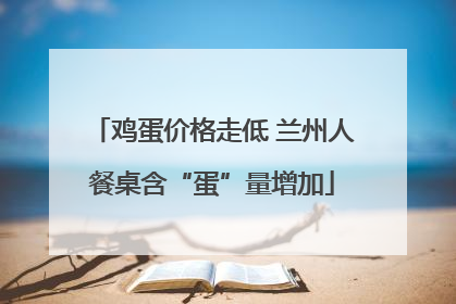 鸡蛋价格走低 兰州人餐桌含“蛋”量增加