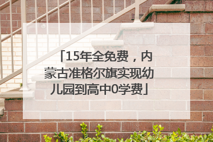 15年全免费，内蒙古准格尔旗实现幼儿园到高中0学费