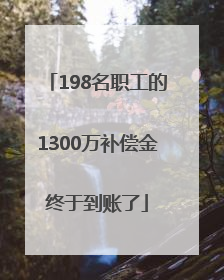 198名职工的1300万补偿金终于到账了