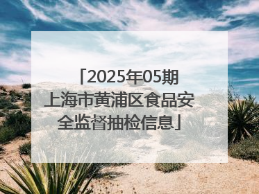 2025年05期上海市黄浦区食品安全监督抽检信息
