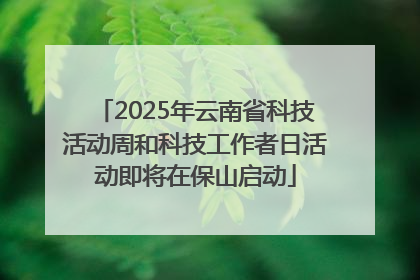 2025年云南省科技活动周和科技工作者日活动即将在保山启动