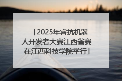 2025年睿抗机器人开发者大赛江西省赛在江西科技学院举行