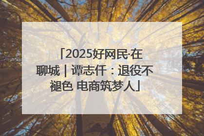 2025好网民·在聊城｜谭志仟：退役不褪色 电商筑梦人