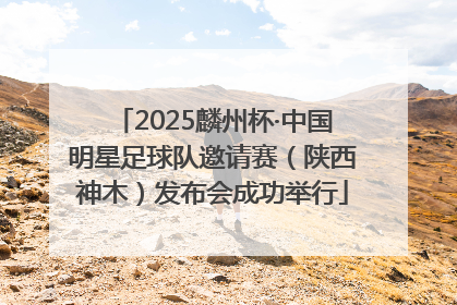 2025麟州杯·中国明星足球队邀请赛（陕西神木）发布会成功举行