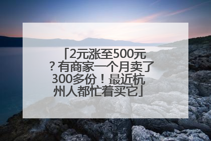 2元涨至500元？有商家一个月卖了300多份！最近杭州人都忙着买它