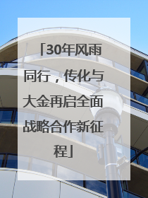 30年风雨同行，传化与大金再启全面战略合作新征程