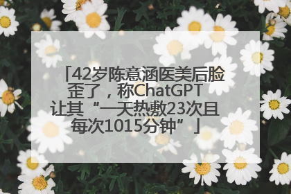 42岁陈意涵医美后脸歪了，称ChatGPT让其“一天热敷23次且每次1015分钟”