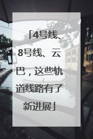 4号线、8号线、云巴，这些轨道线路有了新进展