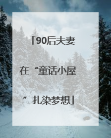 90后夫妻在“童话小屋”扎染梦想